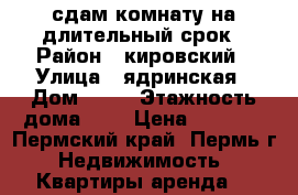 сдам комнату на длительный срок › Район ­ кировский › Улица ­ ядринская › Дом ­ 10 › Этажность дома ­ 2 › Цена ­ 4 000 - Пермский край, Пермь г. Недвижимость » Квартиры аренда   
